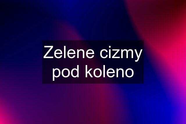 Zelene cizmy pod koleno