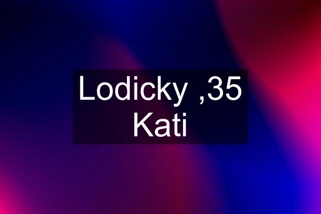 Lodicky ,35 Kati