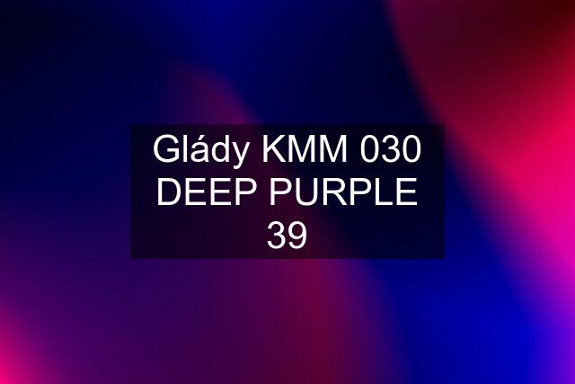 Glády KMM 030 DEEP PURPLE 39