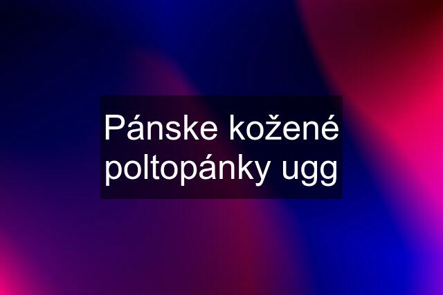 Pánske kožené poltopánky ugg