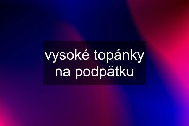 vysoké topánky na podpätku