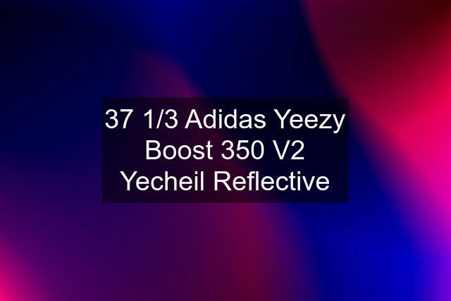 37 1/3 Adidas Yeezy Boost 350 V2 Yecheil Reflective