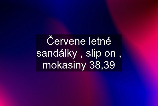 Červene letné sandálky , slip on , mokasiny 38,39