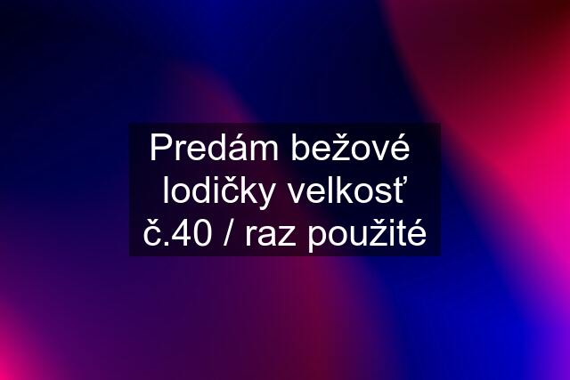 Predám bežové  lodičky velkosť č.40 / raz použité