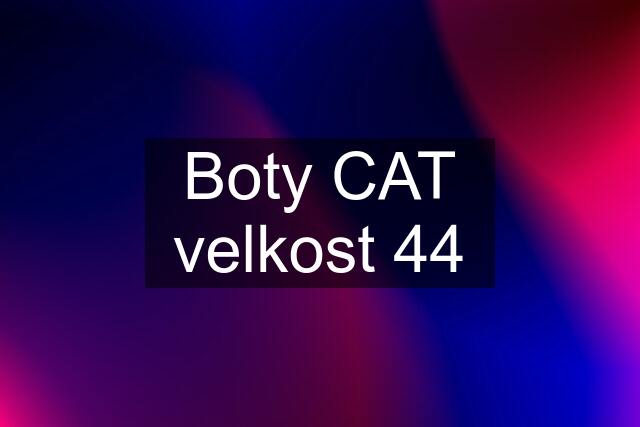 Boty CAT velkost 44