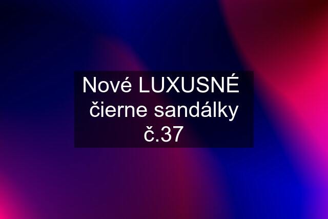 Nové LUXUSNÉ  čierne sandálky č.37