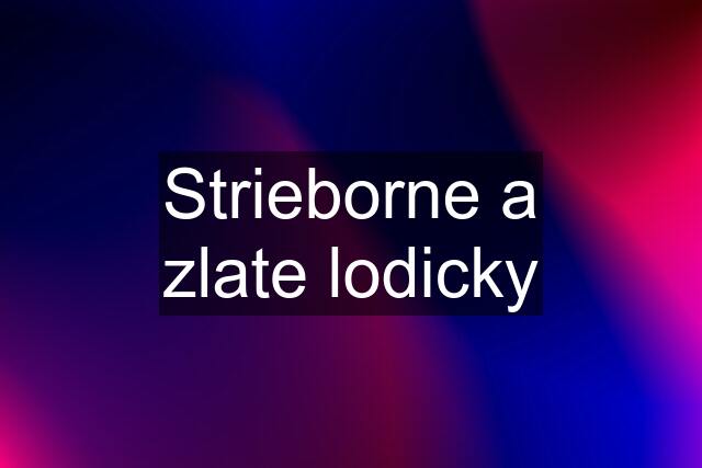 Strieborne a zlate lodicky