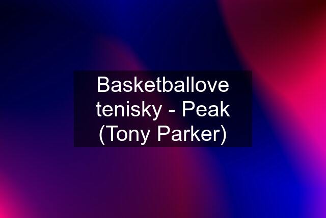 Basketballove tenisky - Peak (Tony Parker)