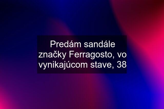 Predám sandále značky Ferragosto, vo vynikajúcom stave, 38