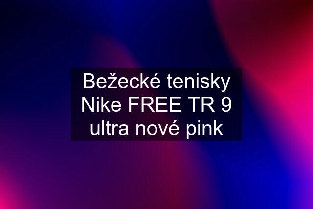 Bežecké tenisky Nike FREE TR 9 ultra nové pink