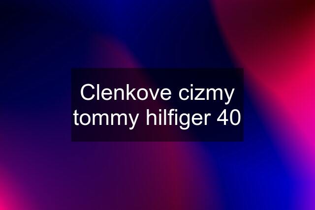 Clenkove cizmy tommy hilfiger 40