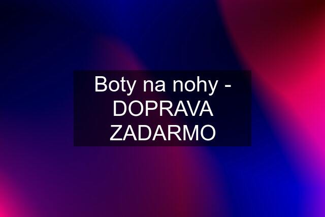 Boty na nohy - DOPRAVA ZADARMO