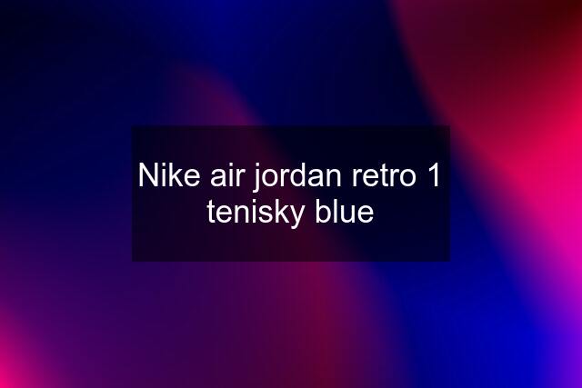 Nike air jordan retro 1 tenisky blue