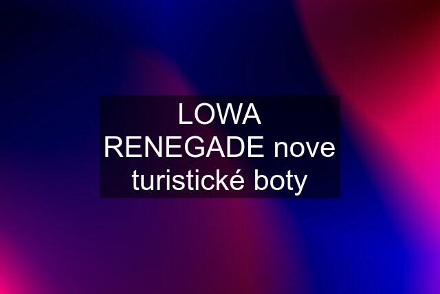 LOWA RENEGADE nove turistické boty