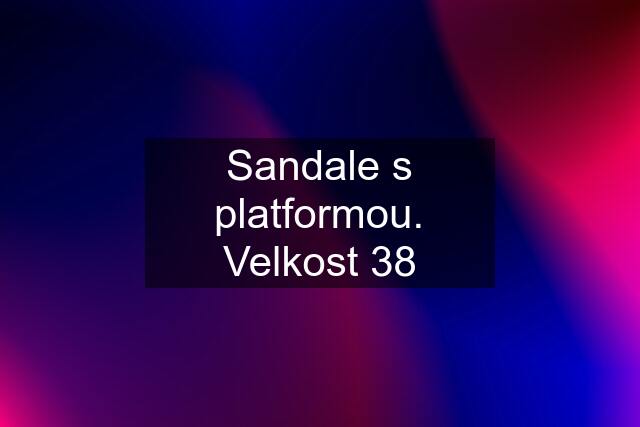 Sandale s platformou. Velkost 38