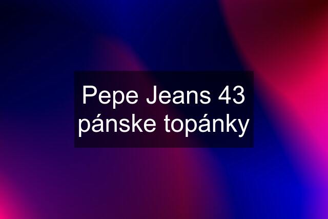 Pepe Jeans 43 pánske topánky