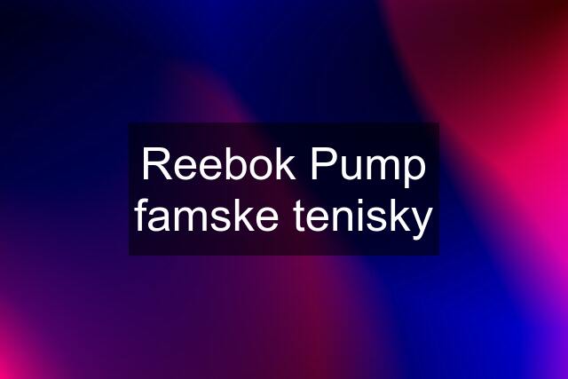 Reebok Pump famske tenisky