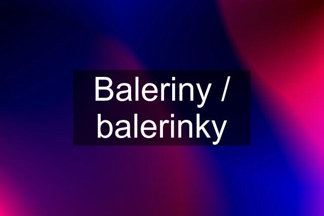 Baleriny / balerinky