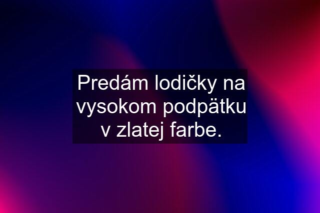 Predám lodičky na vysokom podpätku v zlatej farbe.