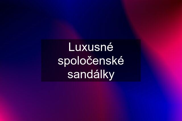 Luxusné spoločenské sandálky