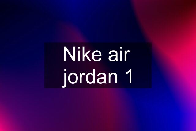 Nike air  jordan 1