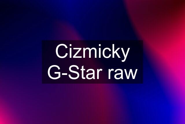 Cizmicky G-Star raw