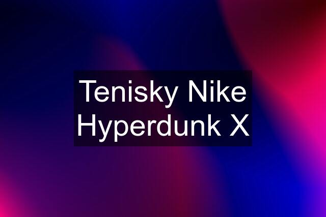 Tenisky Nike Hyperdunk X