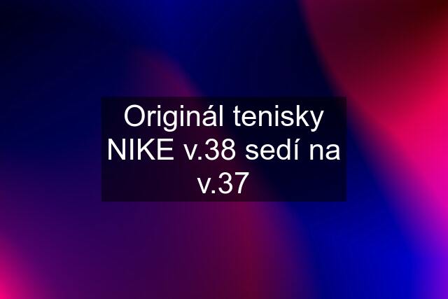 Originál tenisky NIKE v.38 sedí na v.37