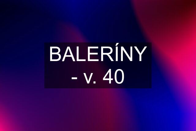 BALERÍNY - v. 40