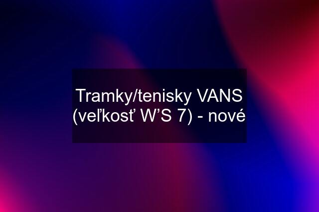 Tramky/tenisky VANS (veľkosť W’S 7) - nové