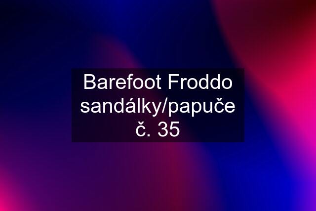 Barefoot Froddo sandálky/papuče č. 35