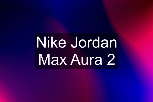 Nike Jordan Max Aura 2