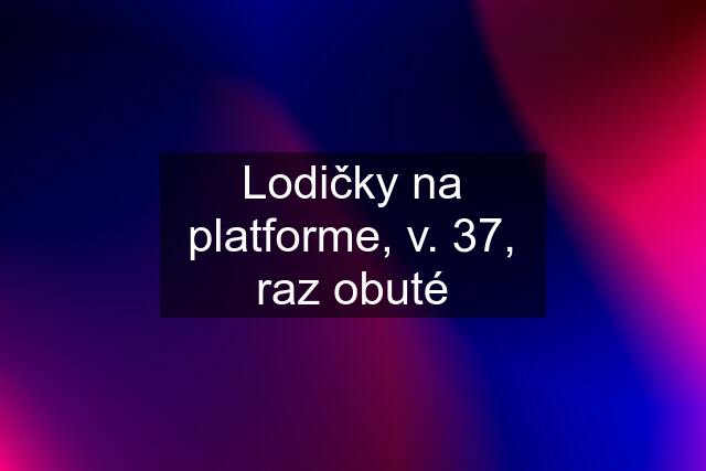 Lodičky na platforme, v. 37, raz obuté