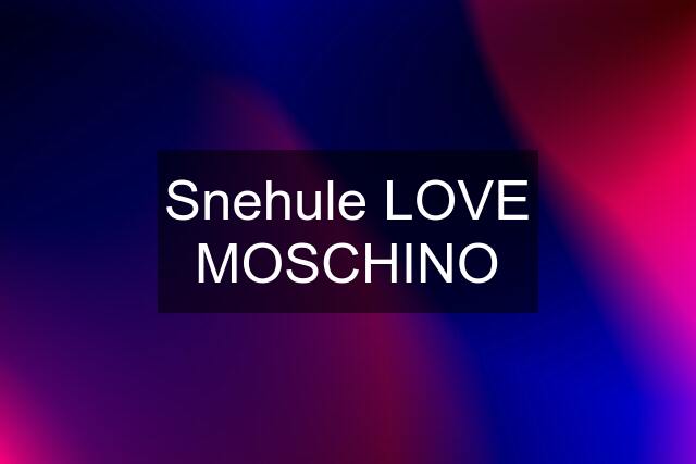 Snehule LOVE MOSCHINO