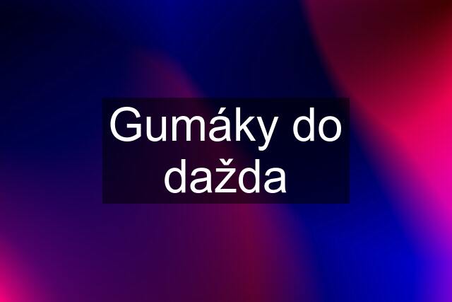 Gumáky do dažda