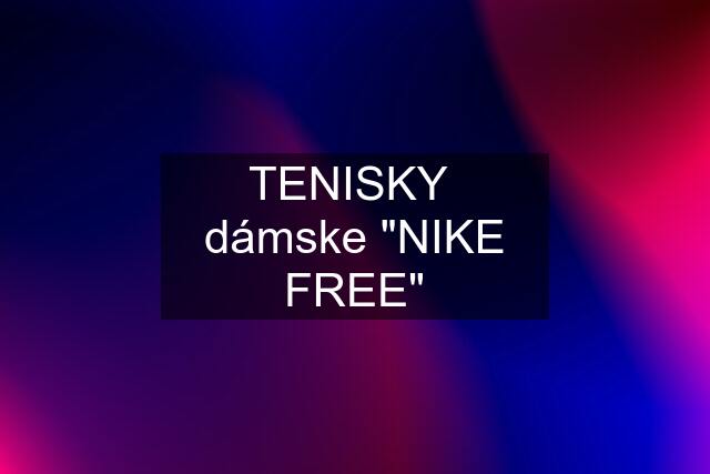 TENISKY  dámske "NIKE FREE"