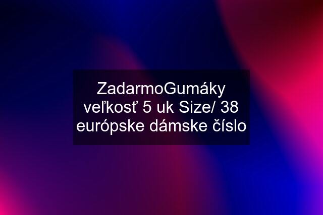 ZadarmoGumáky veľkosť 5 uk Size/ 38 európske dámske číslo