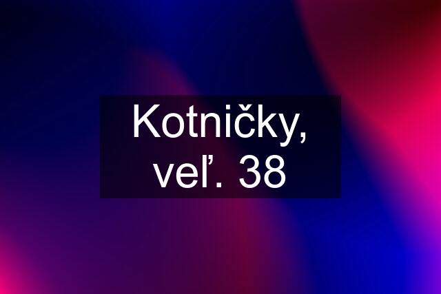 Kotničky, veľ. 38