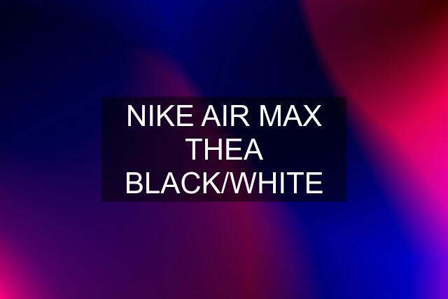 NIKE AIR MAX THEA BLACK/WHITE