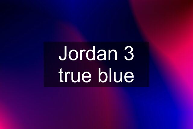 Jordan 3 true blue