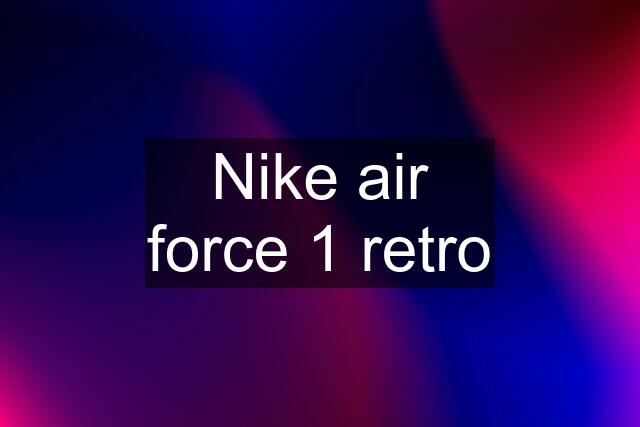 Nike air force 1 retro