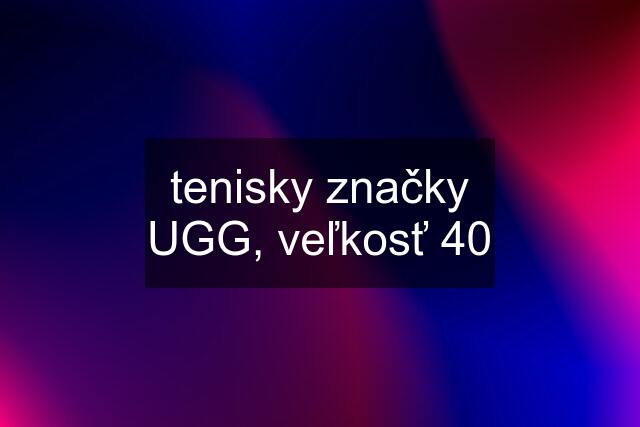 tenisky značky UGG, veľkosť 40