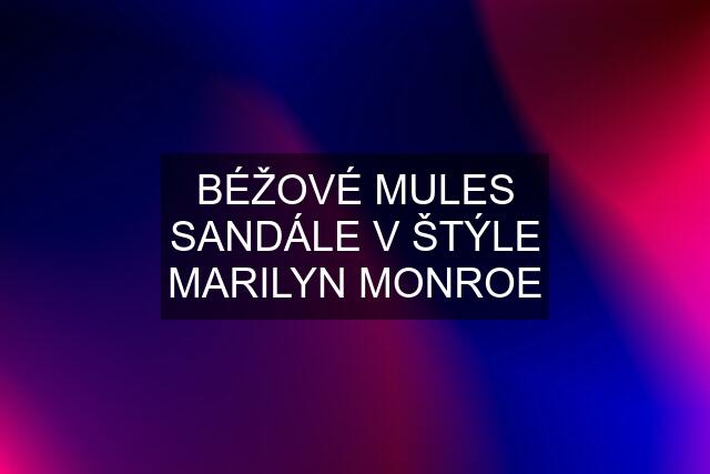 BÉŽOVÉ MULES SANDÁLE V ŠTÝLE MARILYN MONROE