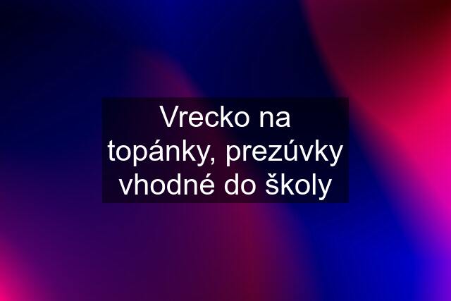 Vrecko na topánky, prezúvky vhodné do školy