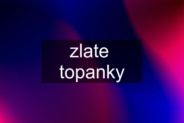 zlate  topanky