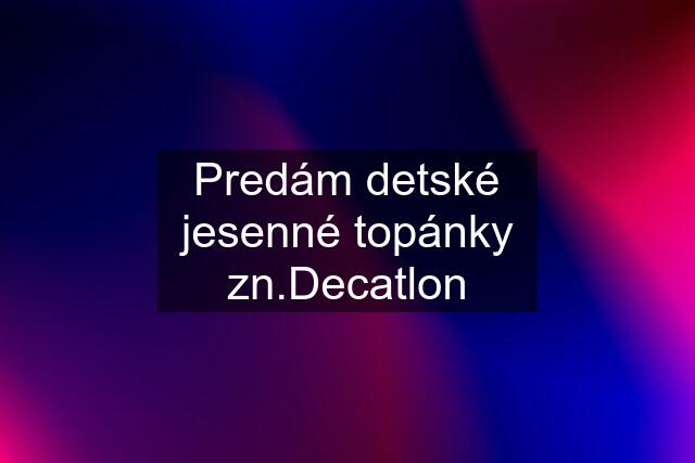 Predám detské jesenné topánky zn.Decatlon