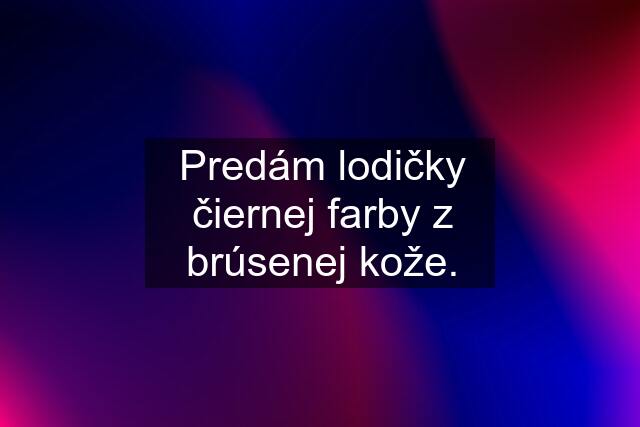 Predám lodičky čiernej farby z brúsenej kože.