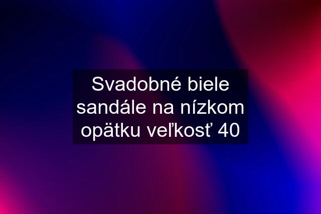 Svadobné biele sandále na nízkom opätku veľkosť 40