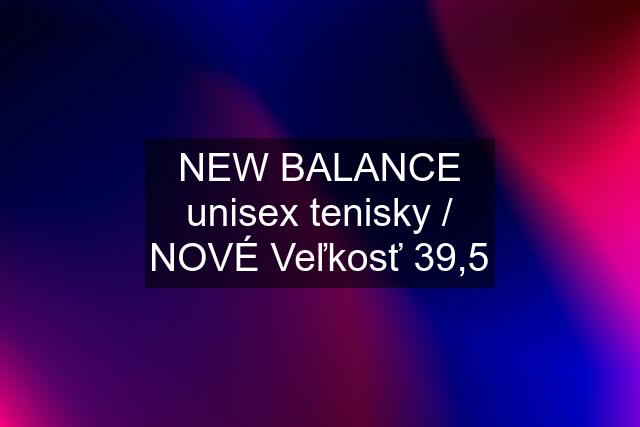 NEW BALANCE unisex tenisky / NOVÉ Veľkosť 39,5