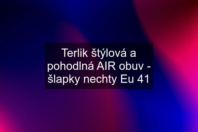 Terlik štýlová a pohodlná AIR obuv - šlapky nechty Eu 41